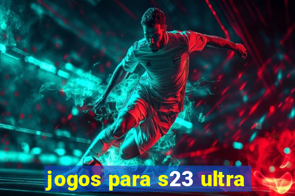 jogos para s23 ultra